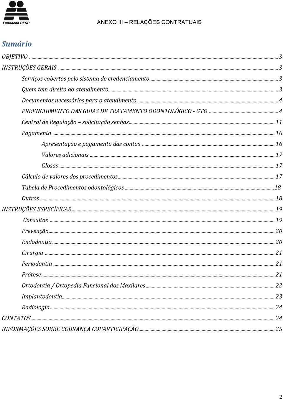 .. 17 Glosas... 17 Cálculo de valores dos procedimentos... 17 Tabela de Procedimentos odontológicos...18 Outros... 18 INSTRUÇÕES ESPECÍFICAS... 19 Consultas... 19 Prevenção... 20 Endodontia.