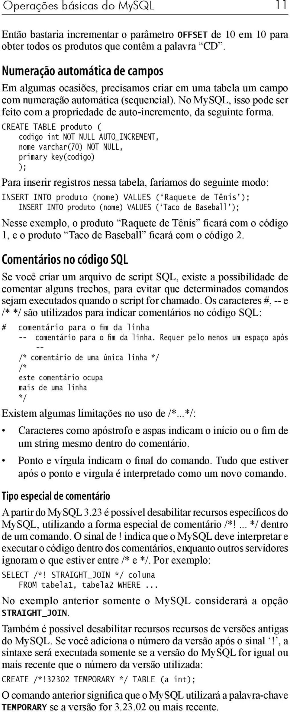 No MySQL, isso pode ser feito com a propriedade de auto-incremento, da seguinte forma.