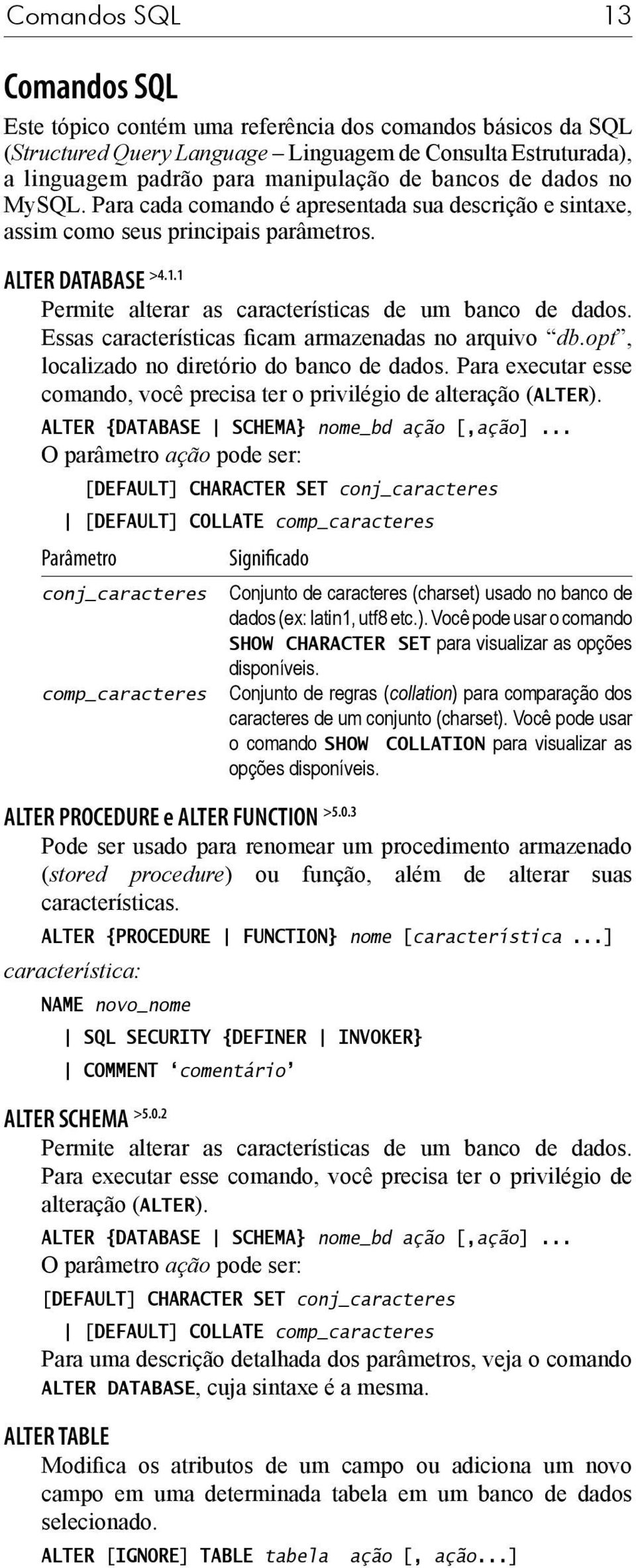 Essas características ficam armazenadas no arquivo db.opt, localizado no diretório do banco de dados. Para executar esse comando, você precisa ter o privilégio de alteração (ALTER).