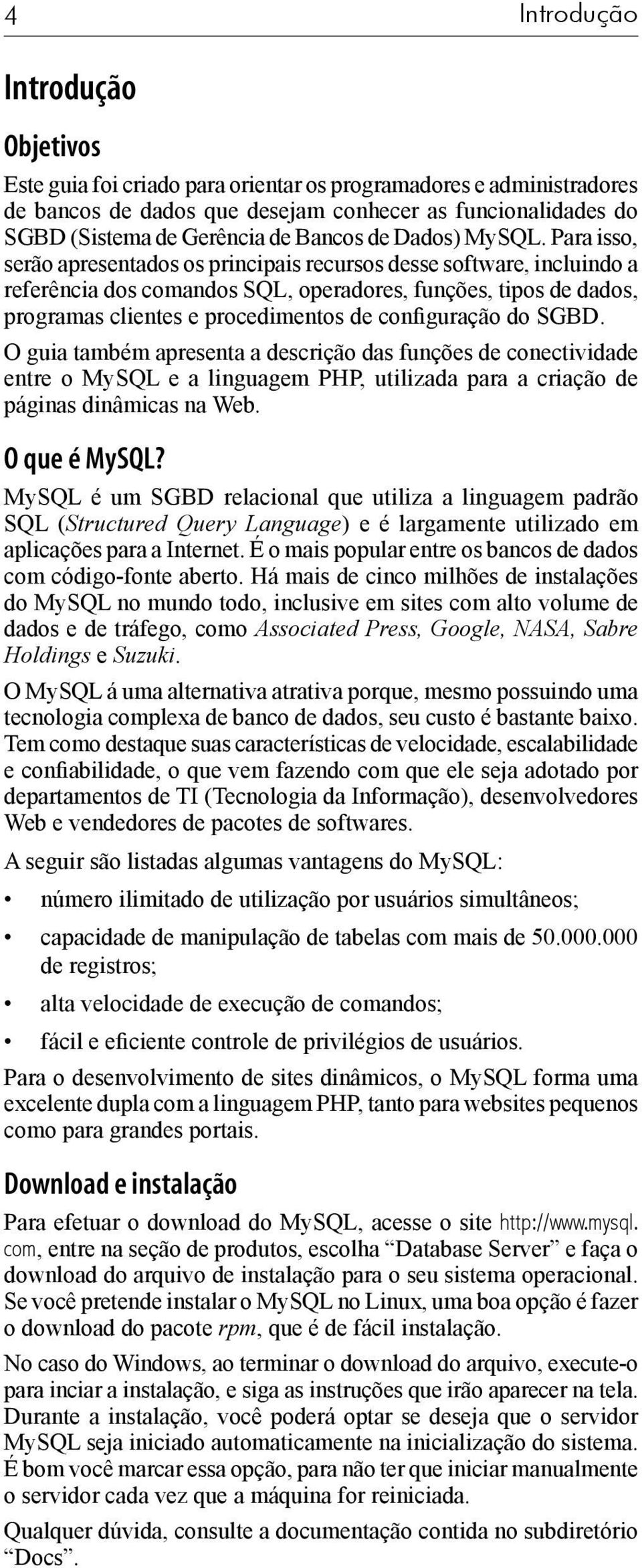 Para isso, serão apresentados os principais recursos desse software, incluindo a referência dos comandos SQL, operadores, funções, tipos de dados, programas clientes e procedimentos de configuração