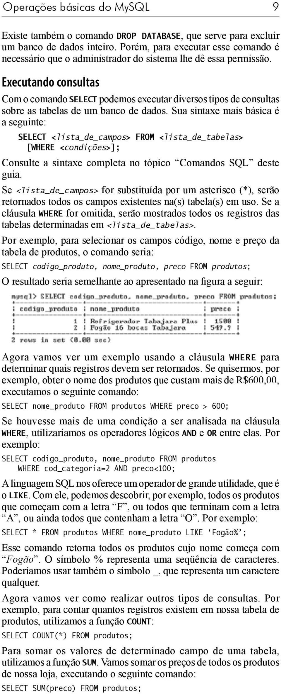 Executando consultas Com o comando SELECT podemos executar diversos tipos de consultas sobre as tabelas de um banco de dados.