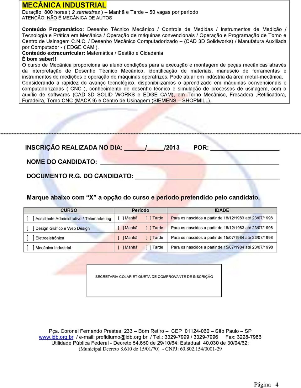 ntro de Usinagem C.N.C. / Desenho Mecânico Computadorizado (CAD 3D Solidworks) / Manufatura Auxiliada por Computador - ( EDGE CAM ).