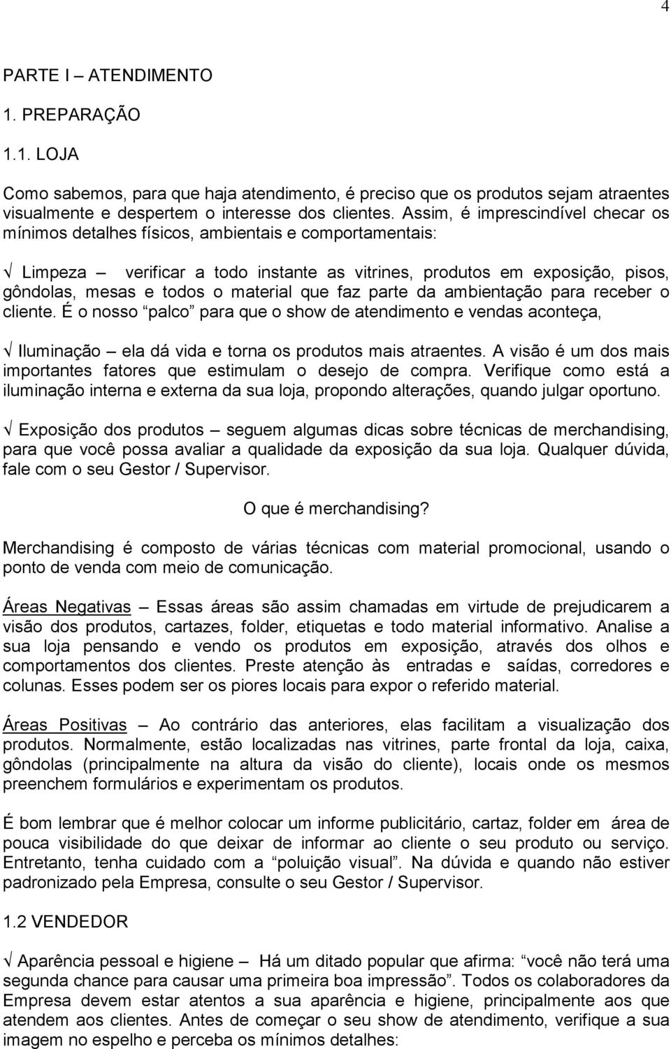 material que faz parte da ambientação para receber o cliente. É o nosso palco para que o show de atendimento e vendas aconteça, Iluminação ela dá vida e torna os produtos mais atraentes.