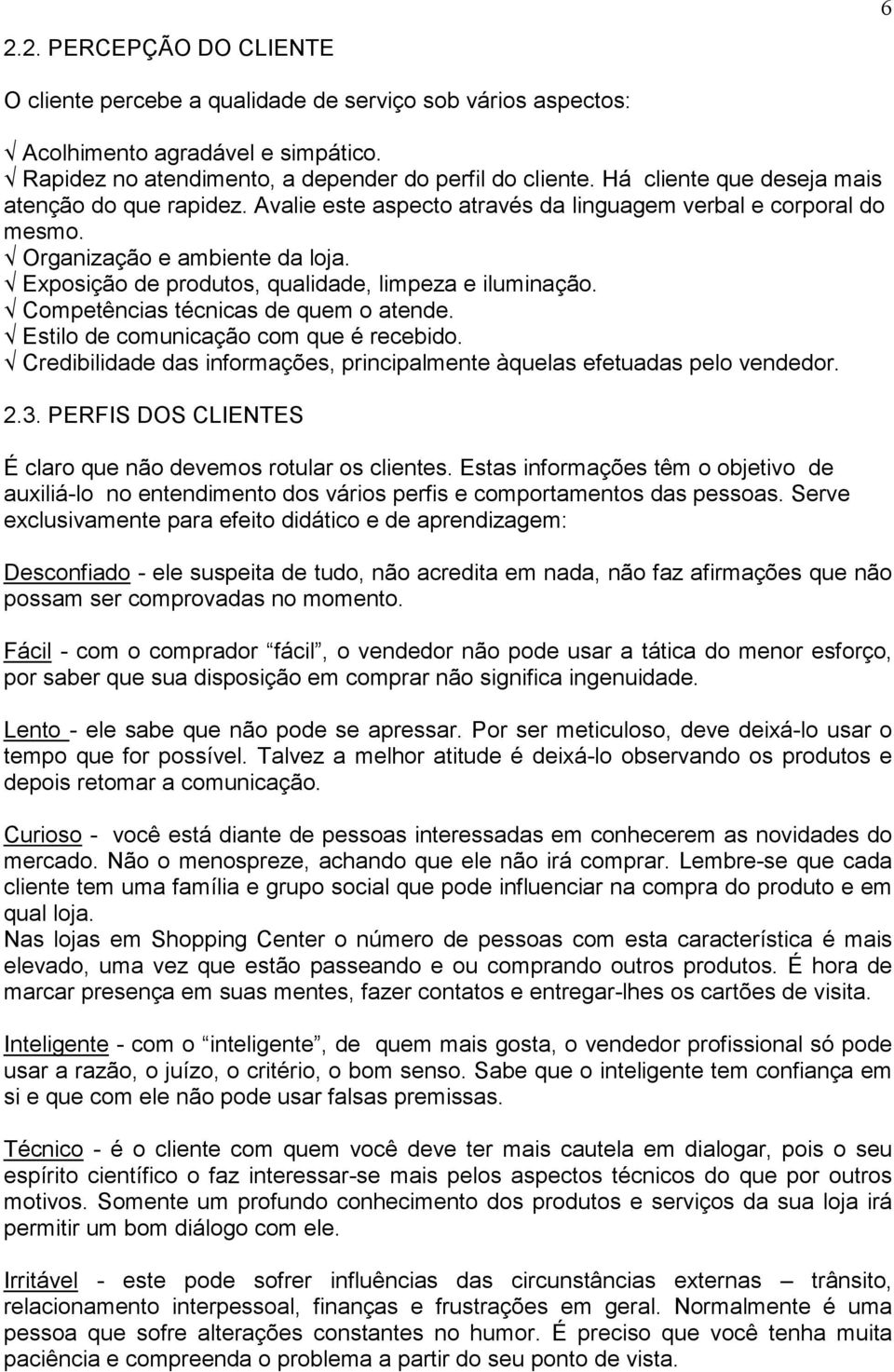 Exposição de produtos, qualidade, limpeza e iluminação. Competências técnicas de quem o atende. Estilo de comunicação com que é recebido.