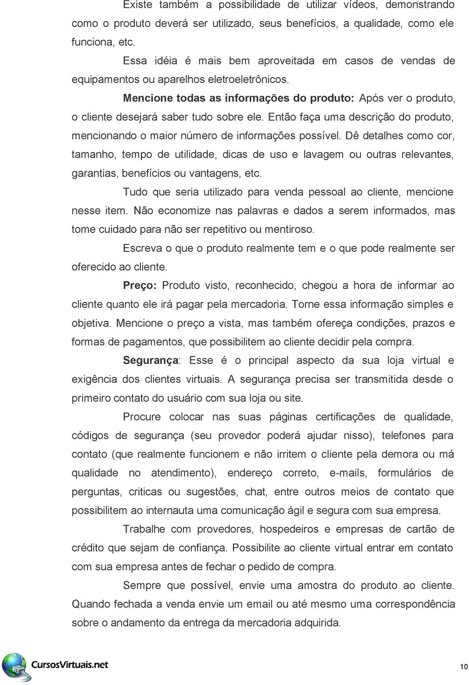 Mencione todas as informações do produto: Após ver o produto, o cliente desejará saber tudo sobre ele. Então faça uma descrição do produto, mencionando o maior número de informações possível.