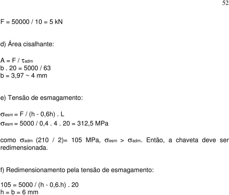 L esm = 5000 / 0,4. 4. 20 = 312,5 MPa como adm (210 / 2)= 105 MPa, esm > adm.