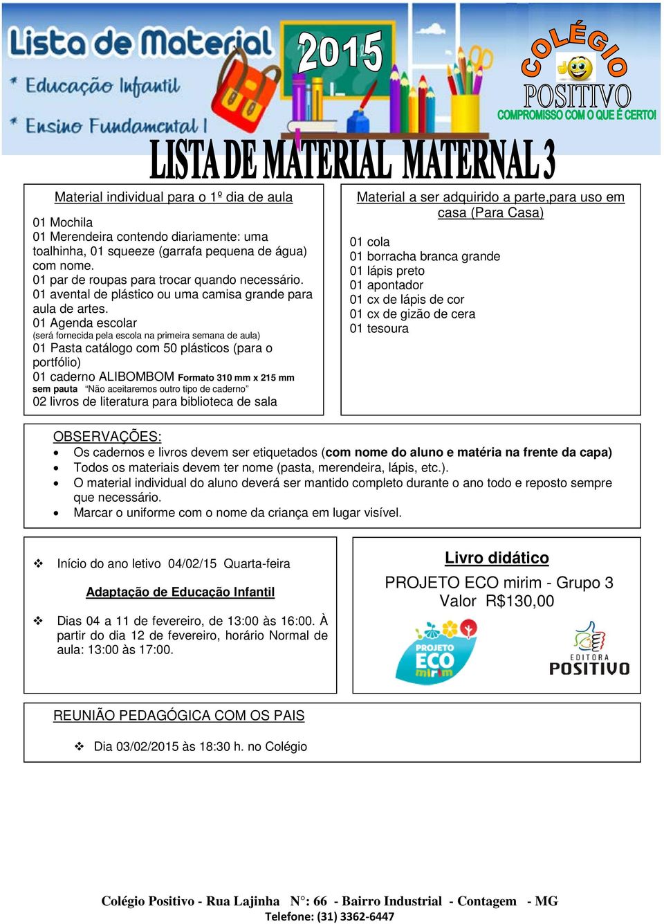 Material a ser adquirido a parte,para uso em casa (Para Casa) 01 cola 01 borracha branca grande 01 lápis preto 01 apontador 01 cx de lápis de cor 01 cx de gizão de cera 01 tesoura reposto sempre que