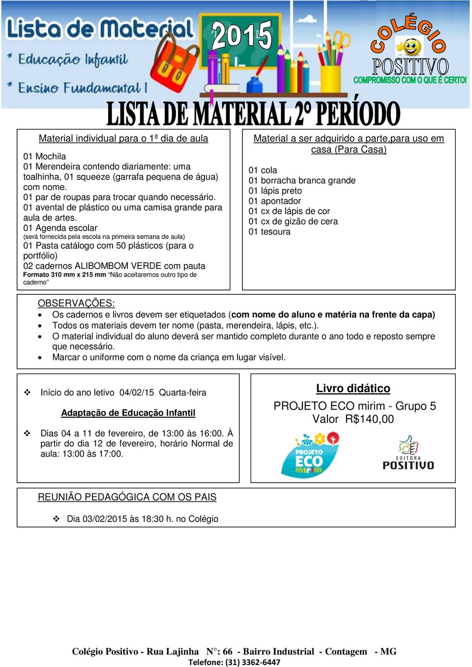 a parte,para uso em casa (Para Casa) 01 cola 01 borracha branca grande 01 lápis preto 01 apontador 01 cx de lápis de cor 01 cx de gizão de cera 01 tesoura reposto sempre que