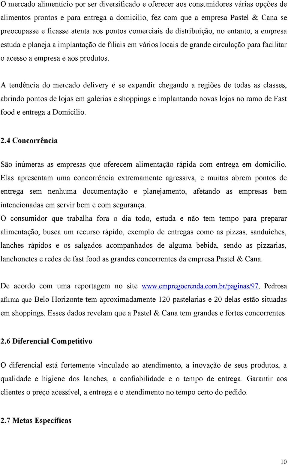 A tendência do mercado delivery é se expandir chegando a regiões de todas as classes, abrindo pontos de lojas em galerias e shoppings e implantando novas lojas no ramo de Fast food e entrega a