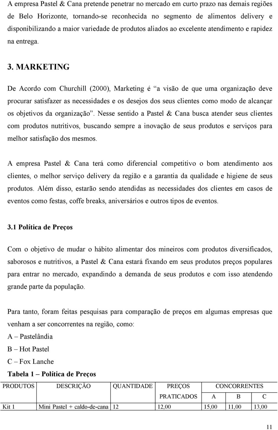 MARKETING De Acordo com Churchill (2000), Marketing é a visão de que uma organização deve procurar satisfazer as necessidades e os desejos dos seus clientes como modo de alcançar os objetivos da