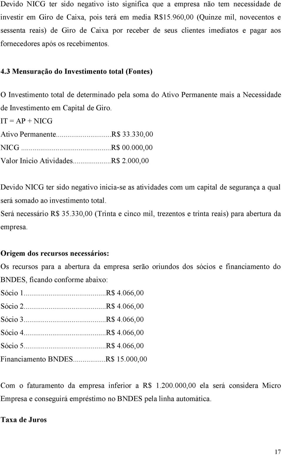 3 Mensuração do Investimento total (Fontes) O Investimento total de determinado pela soma do Ativo Permanente mais a Necessidade de Investimento em Capital de Giro. IT = AP + NICG Ativo Permanente.