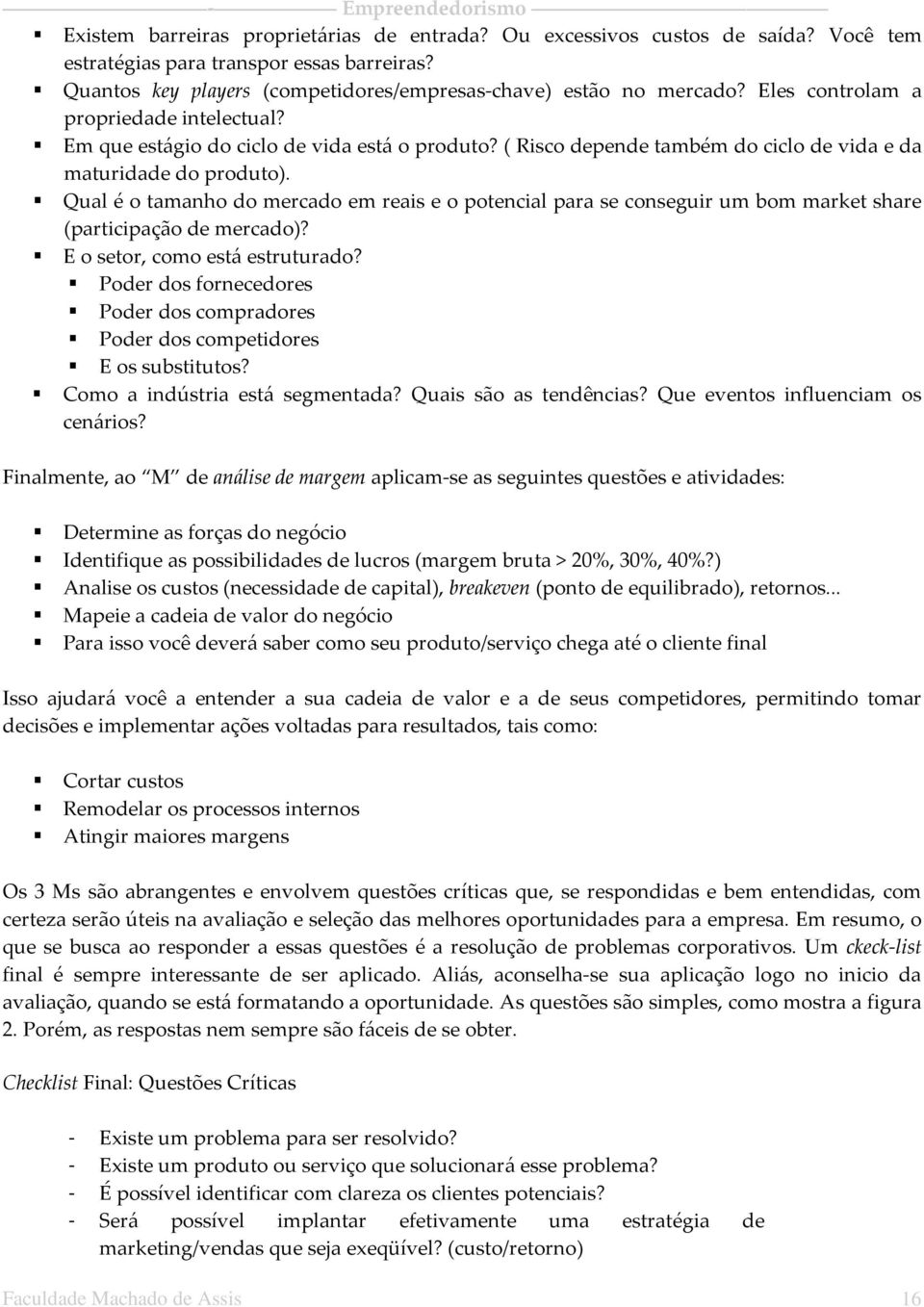 Qual é o tamanho do mercado em reais e o potencial para se conseguir um bom market share (participação de mercado)? E o setor, como está estruturado?