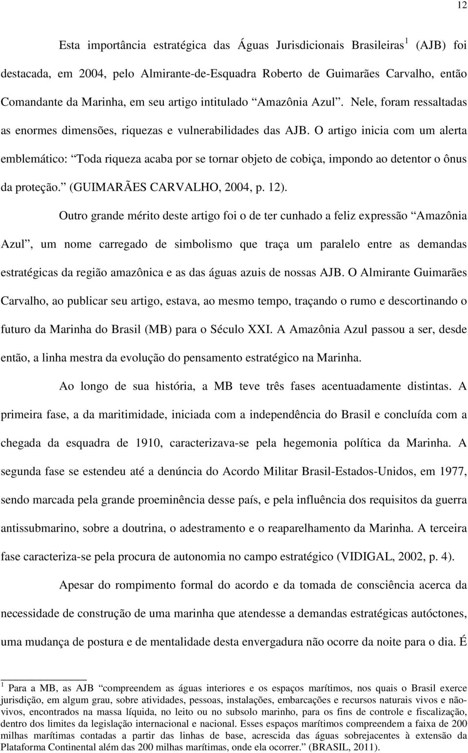 O artigo inicia com um alerta emblemático: Toda riqueza acaba por se tornar objeto de cobiça, impondo ao detentor o ônus da proteção. (GUIMARÃES CARVALHO, 2004, p. 12).