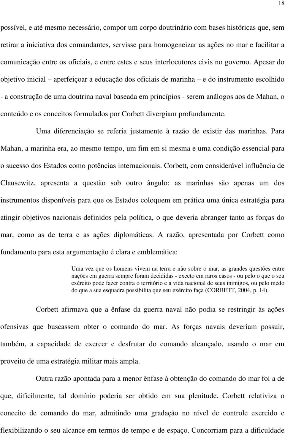 Apesar do objetivo inicial aperfeiçoar a educação dos oficiais de marinha e do instrumento escolhido - a construção de uma doutrina naval baseada em princípios - serem análogos aos de Mahan, o