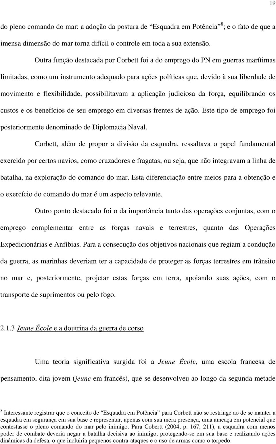 possibilitavam a aplicação judiciosa da força, equilibrando os custos e os benefícios de seu emprego em diversas frentes de ação.