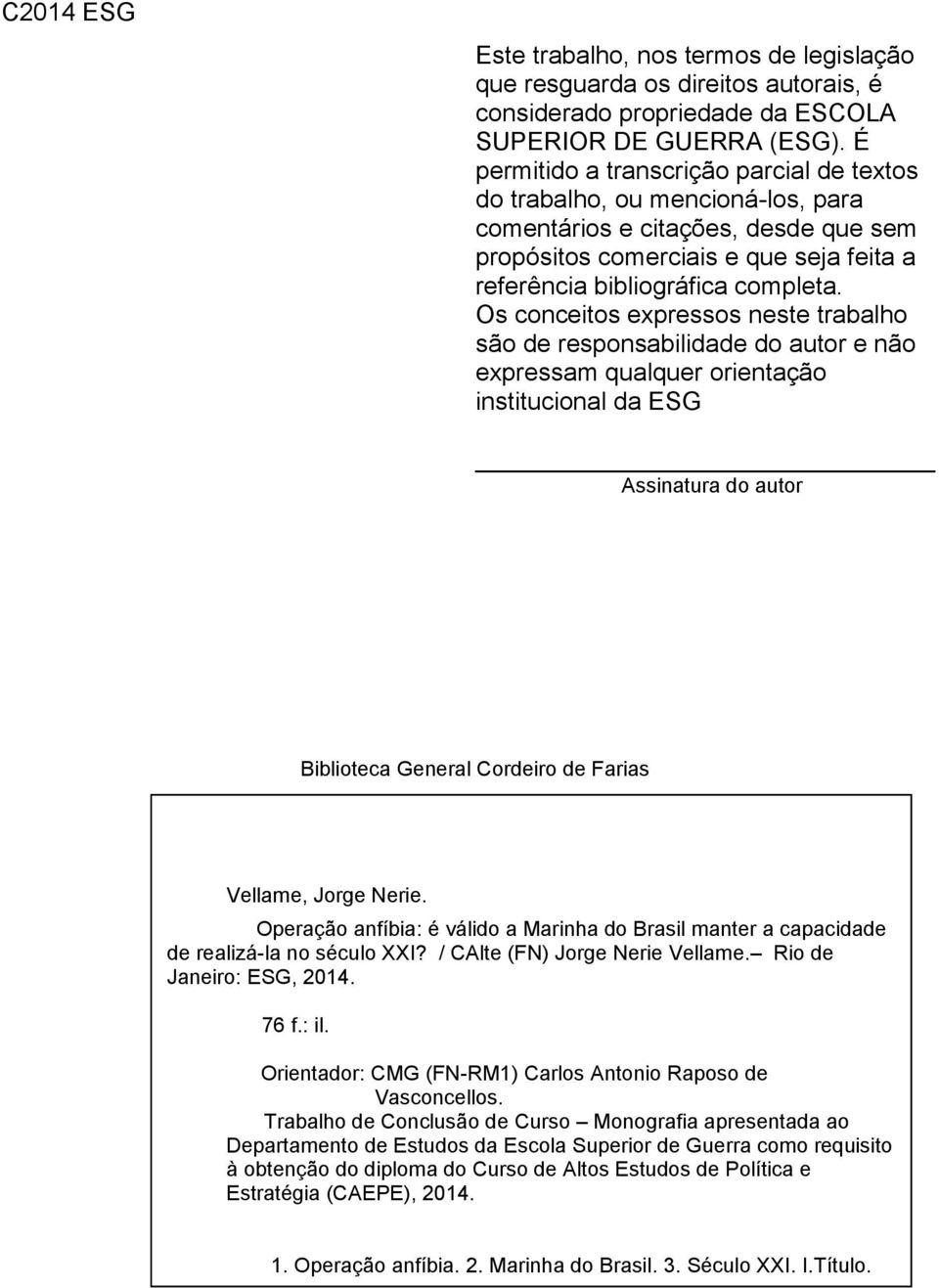 Os conceitos expressos neste trabalho são de responsabilidade do autor e não expressam qualquer orientação institucional da ESG Assinatura do autor Biblioteca General Cordeiro de Farias Vellame,