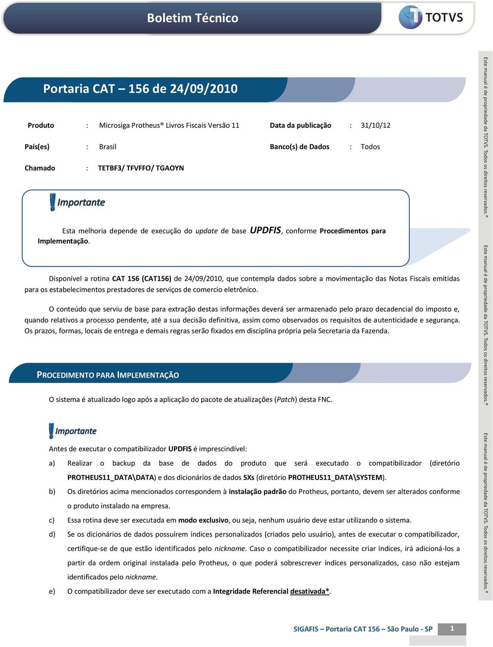 Disponível a rotina CAT 156 (CAT156) de 24/09/2010, que contempla dados sobre a movimentação das Notas Fiscais emitidas para os estabelecimentos prestadores de serviços de comercio eletrônico.