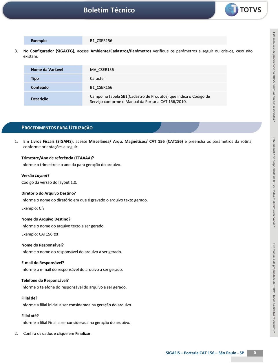 de Produtos) que indica o Código de Serviço conforme o Manual da Portaria CAT 156/2010. PROCEDIMENTOS PARA UTILIZAÇÃO 1. Em Livros Fiscais (SIGAFIS), acesse Miscelânea/ Arqu.