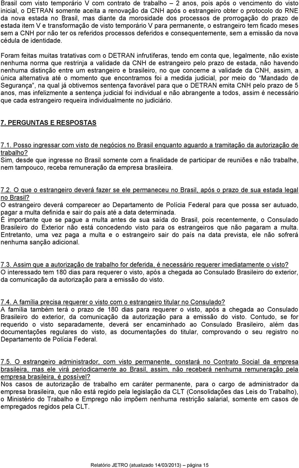 não ter os referidos processos deferidos e consequentemente, sem a emissão da nova cédula de identidade.