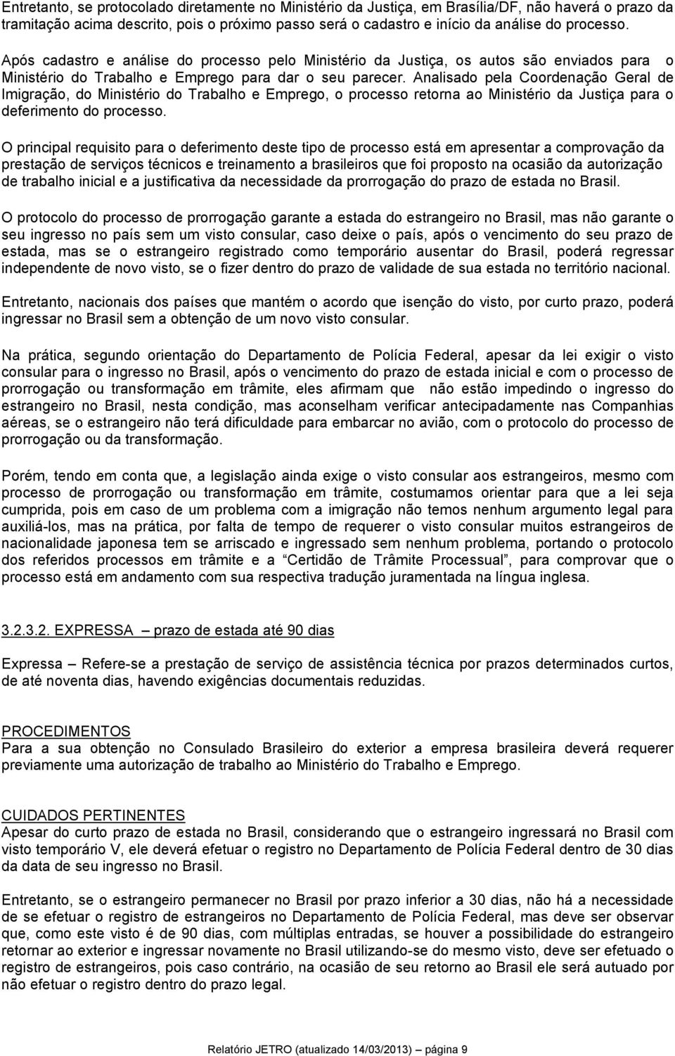 Analisado pela Coordenação Geral de Imigração, do Ministério do Trabalho e Emprego, o processo retorna ao Ministério da Justiça para o deferimento do processo.