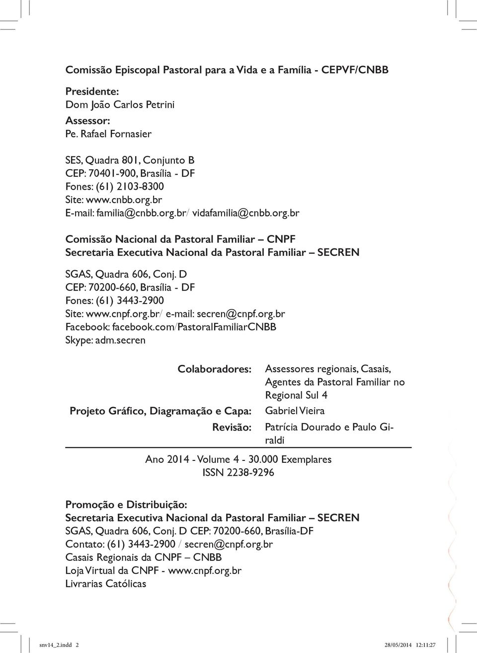 br E-mail: familia@cnbb.org.br/ vidafamilia@cnbb.org.br Comissão Nacional da Pastoral Familiar CNPF Secretaria Executiva Nacional da Pastoral Familiar SECREN SGAS, Quadra 606, Conj.