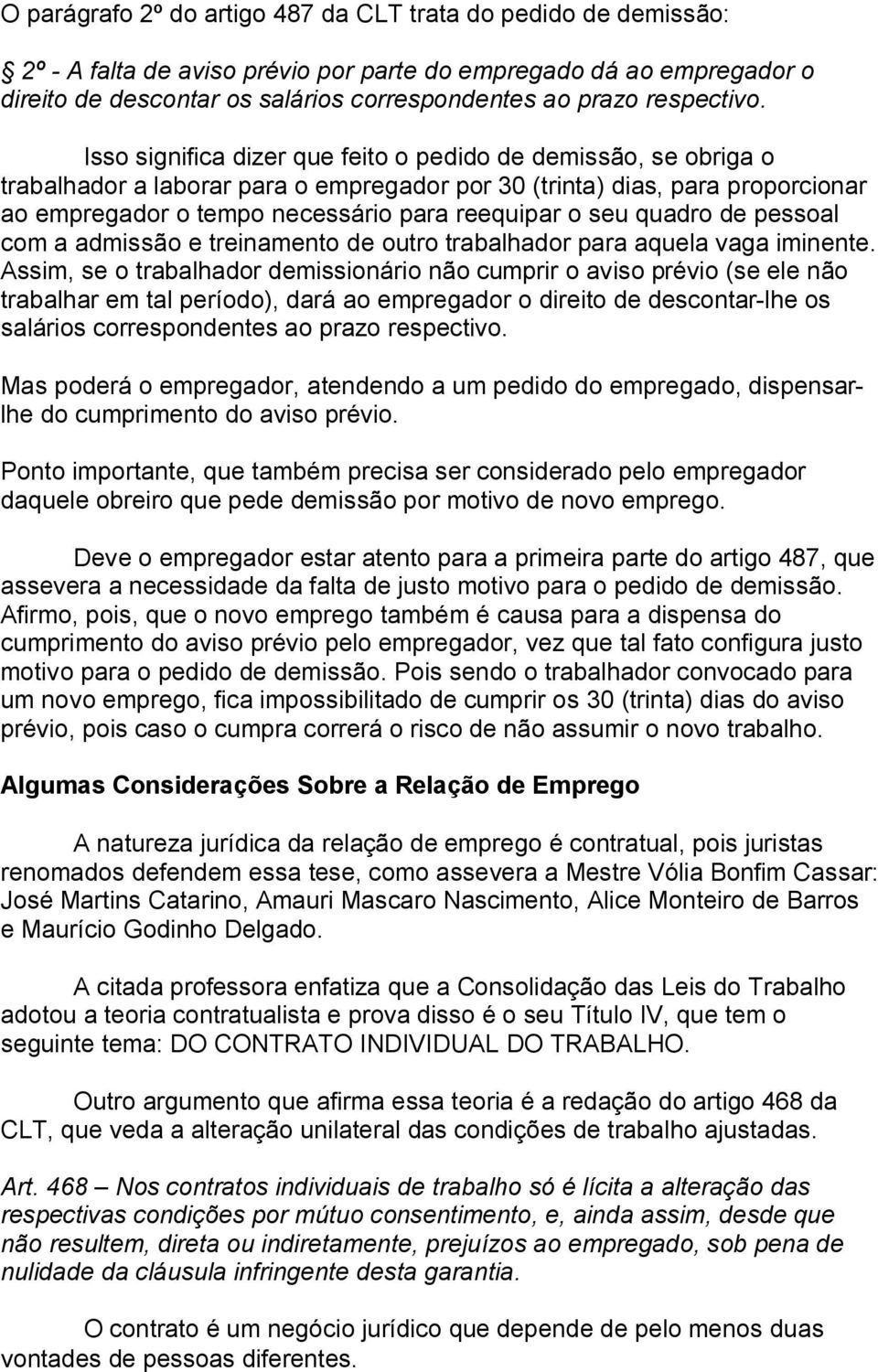 Isso significa dizer que feito o pedido de demissão, se obriga o trabalhador a laborar para o empregador por 30 (trinta) dias, para proporcionar ao empregador o tempo necessário para reequipar o seu