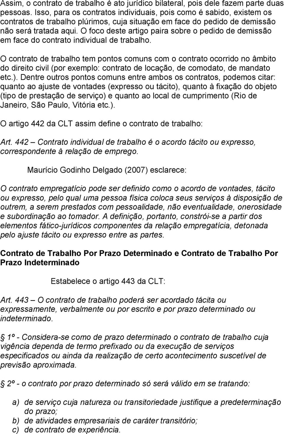 O foco deste artigo paira sobre o pedido de demissão em face do contrato individual de trabalho.