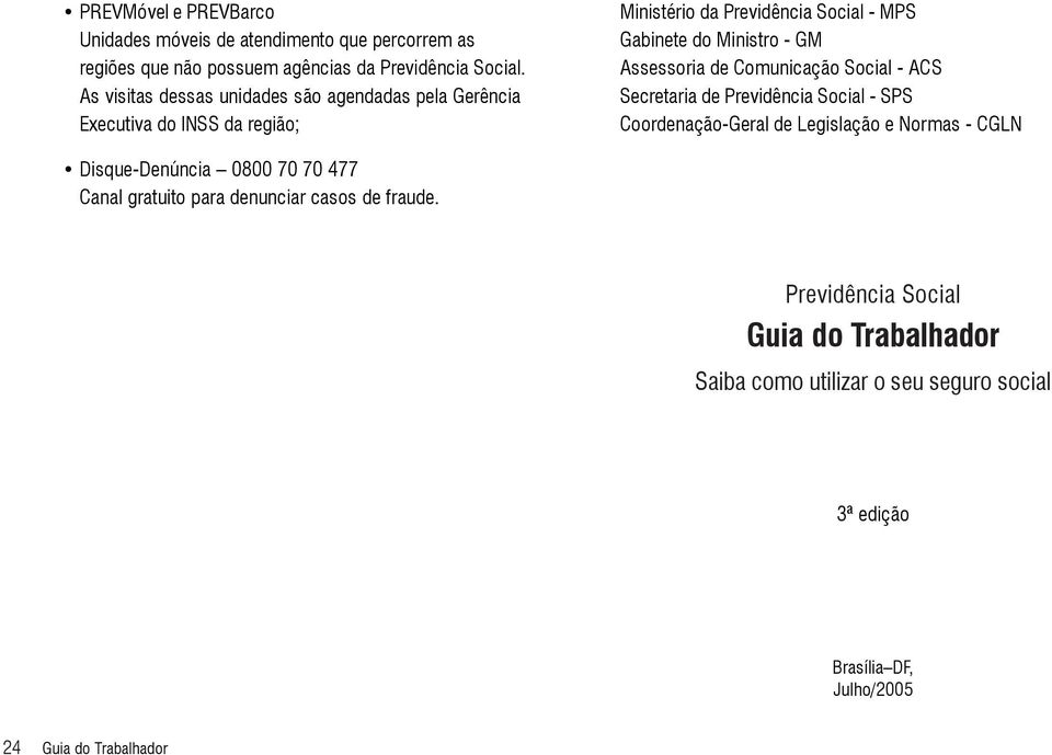 Assessoria de Comunicação Social - ACS Secretaria de Previdência Social - SPS Coordenação-Geral de Legislação e Normas - CGLN Disque-Denúncia 0800 70 70