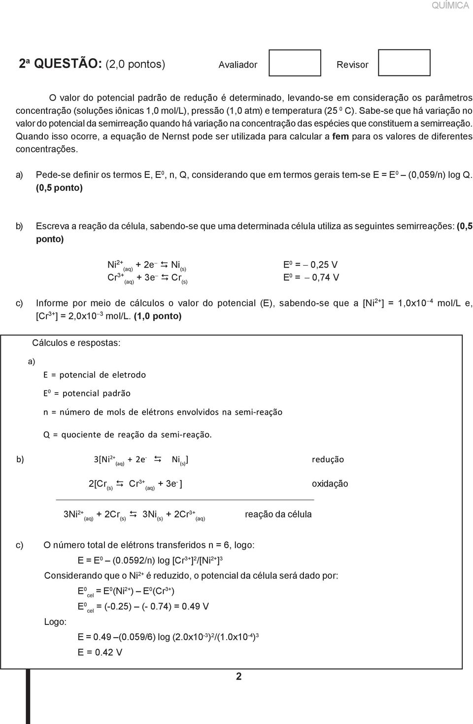 Quando isso ocorre, a equação de Nernst pode ser utilizada para calcular a fem para os valores de diferentes concentrações.