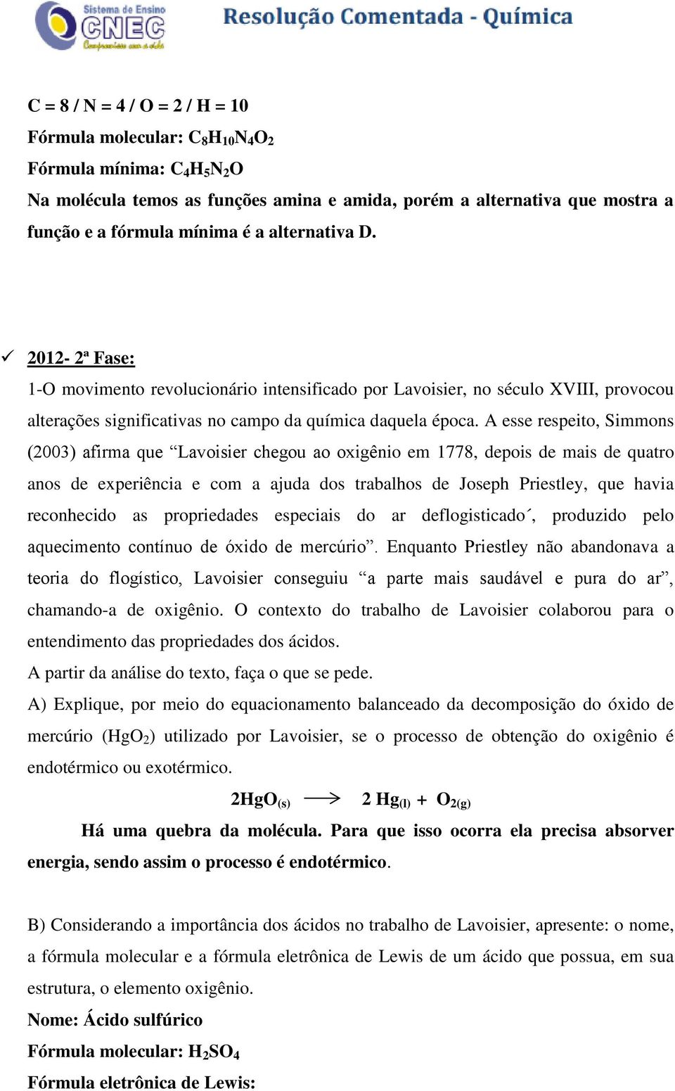 A esse respeito, Simmons (2003) afirma que Lavoisier chegou ao oxigênio em 1778, depois de mais de quatro anos de experiência e com a ajuda dos trabalhos de Joseph Priestley, que havia reconhecido as