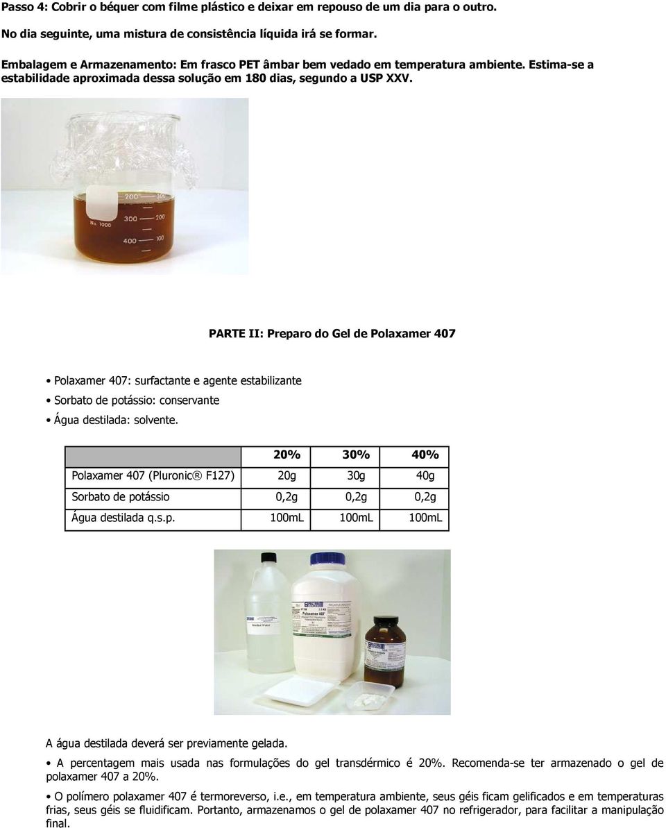 PARTE II: Preparo do Gel de Polaxamer 407 Polaxamer 407: surfactante e agente estabilizante Sorbato de potássio: conservante Água destilada: solvente.