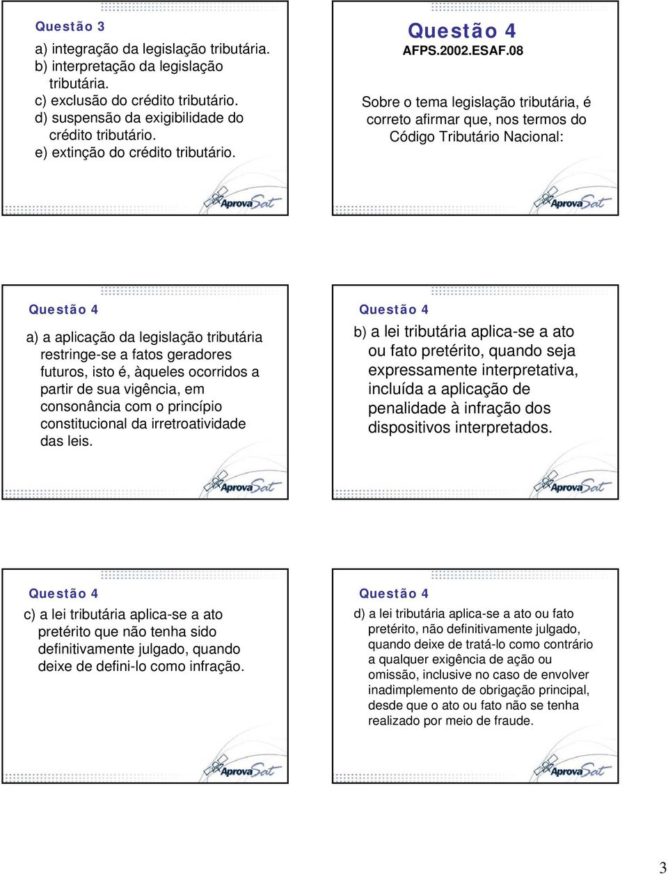 08 Sobre o tema legislação tributária, é correto afirmar que, nos termos do Código Tributário Nacional: a) a aplicação da legislação tributária restringe-se a fatos geradores futuros, isto é, àqueles