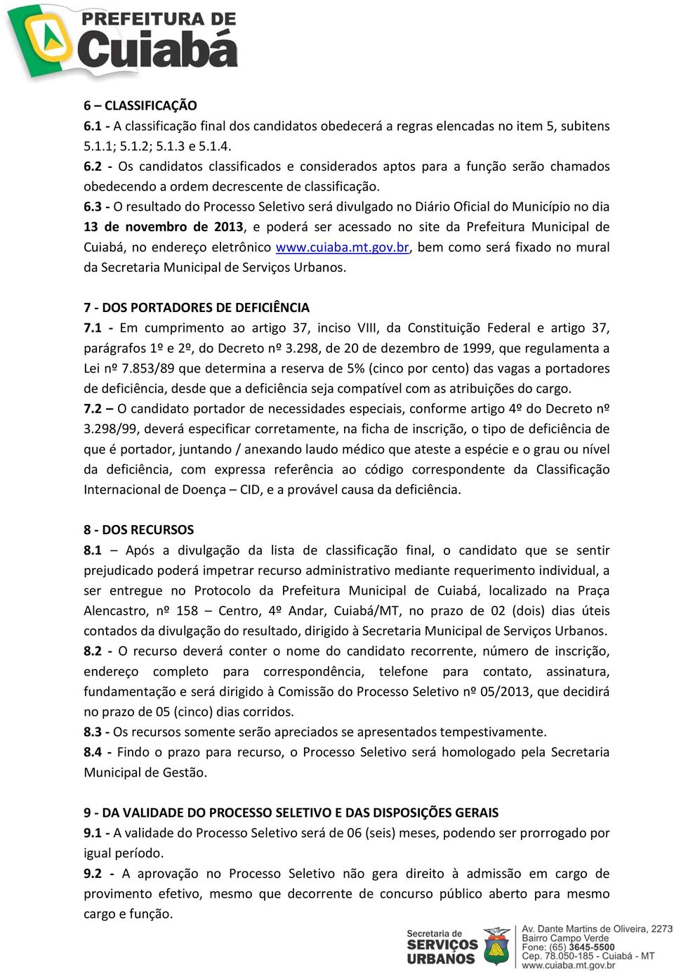 eletrônico www.cuiaba.mt.gov.br, bem como será fixado no mural da Secretaria Municipal de Serviços Urbanos. 7 - DOS PORTADORES DE DEFICIÊNCIA 7.