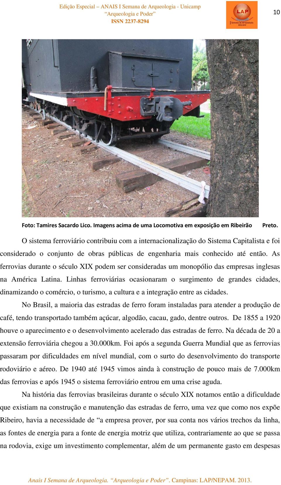 As ferrovias durante o século XIX podem ser consideradas um monopólio das empresas inglesas na América Latina.