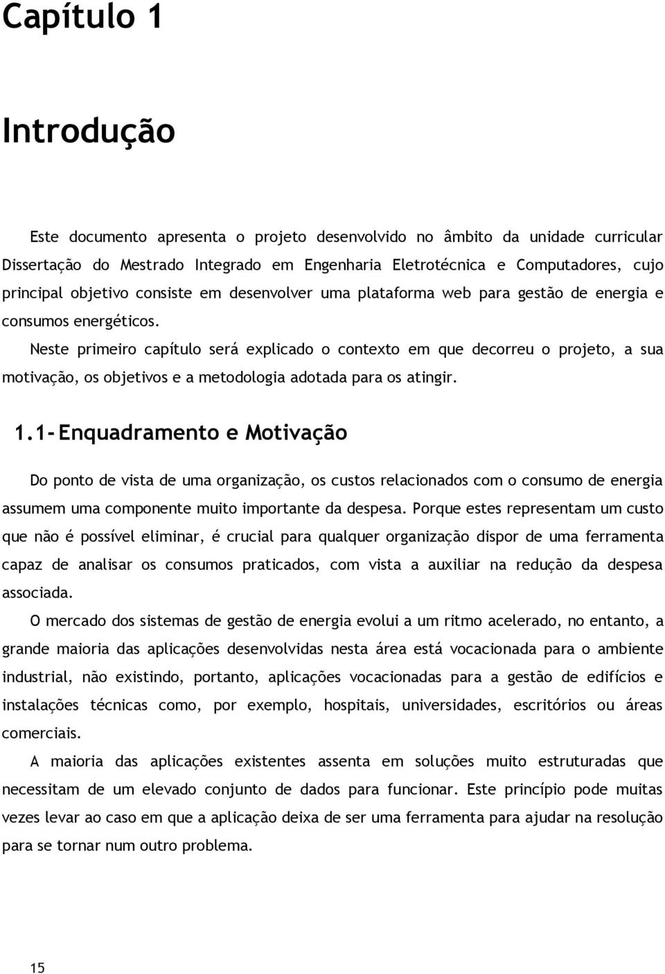 Neste primeiro capítulo será explicado o contexto em que decorreu o projeto, a sua motivação, os objetivos e a metodologia adotada para os atingir. 1.