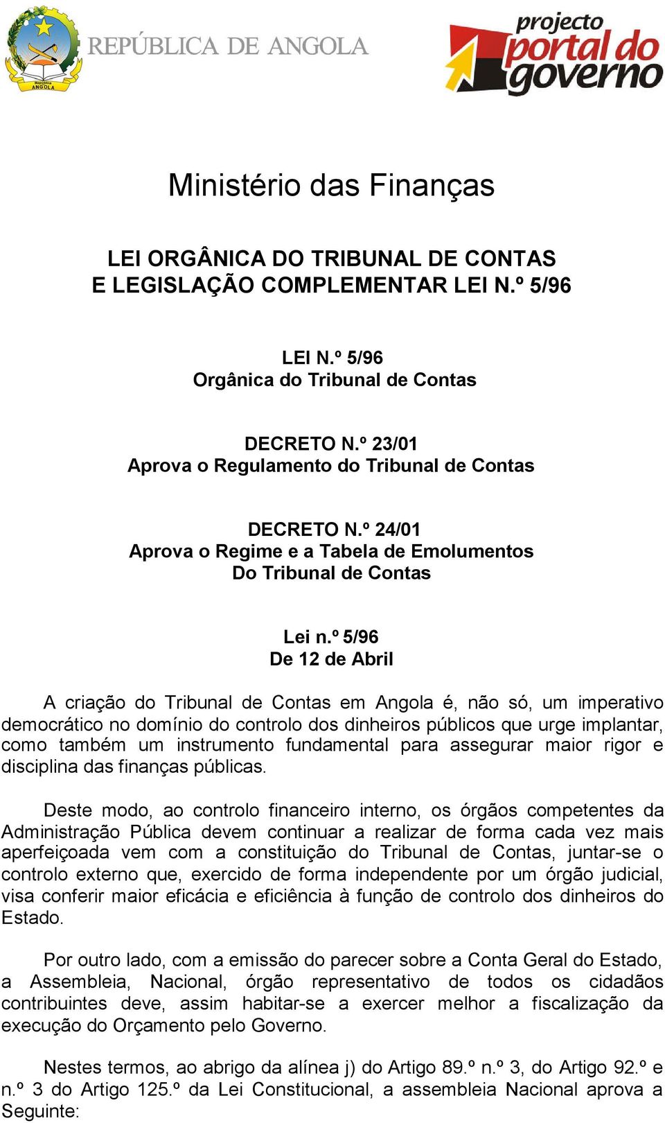 º 5/96 De 12 de Abril A criação do Tribunal de Contas em Angola é, não só, um imperativo democrático no domínio do controlo dos dinheiros públicos que urge implantar, como também um instrumento