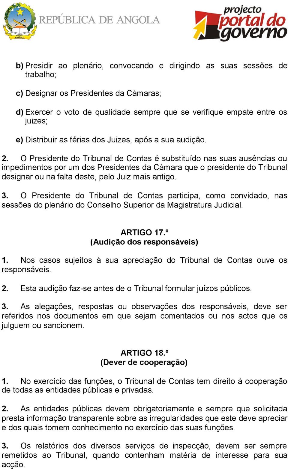 O Presidente do Tribunal de Contas é substituído nas suas ausências ou impedimentos por um dos Presidentes da Câmara que o presidente do Tribunal designar ou na falta deste, pelo Juiz mais antigo. 3.