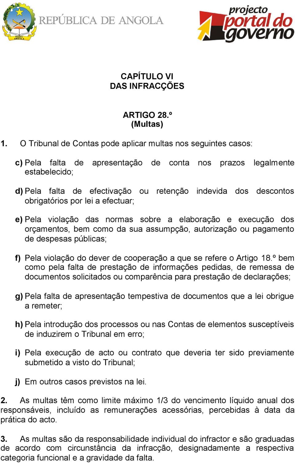 descontos obrigatórios por lei a efectuar; e) Pela violação das normas sobre a elaboração e execução dos orçamentos, bem como da sua assumpção, autorização ou pagamento de despesas públicas; f) Pela