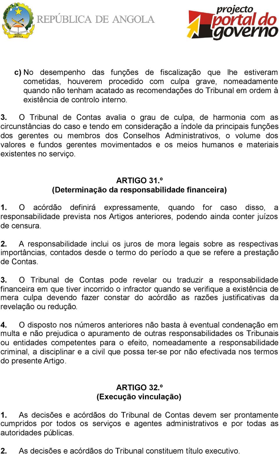 O Tribunal de Contas avalia o grau de culpa, de harmonia com as circunstâncias do caso e tendo em consideração a índole da principais funções dos gerentes ou membros dos Conselhos Administrativos, o