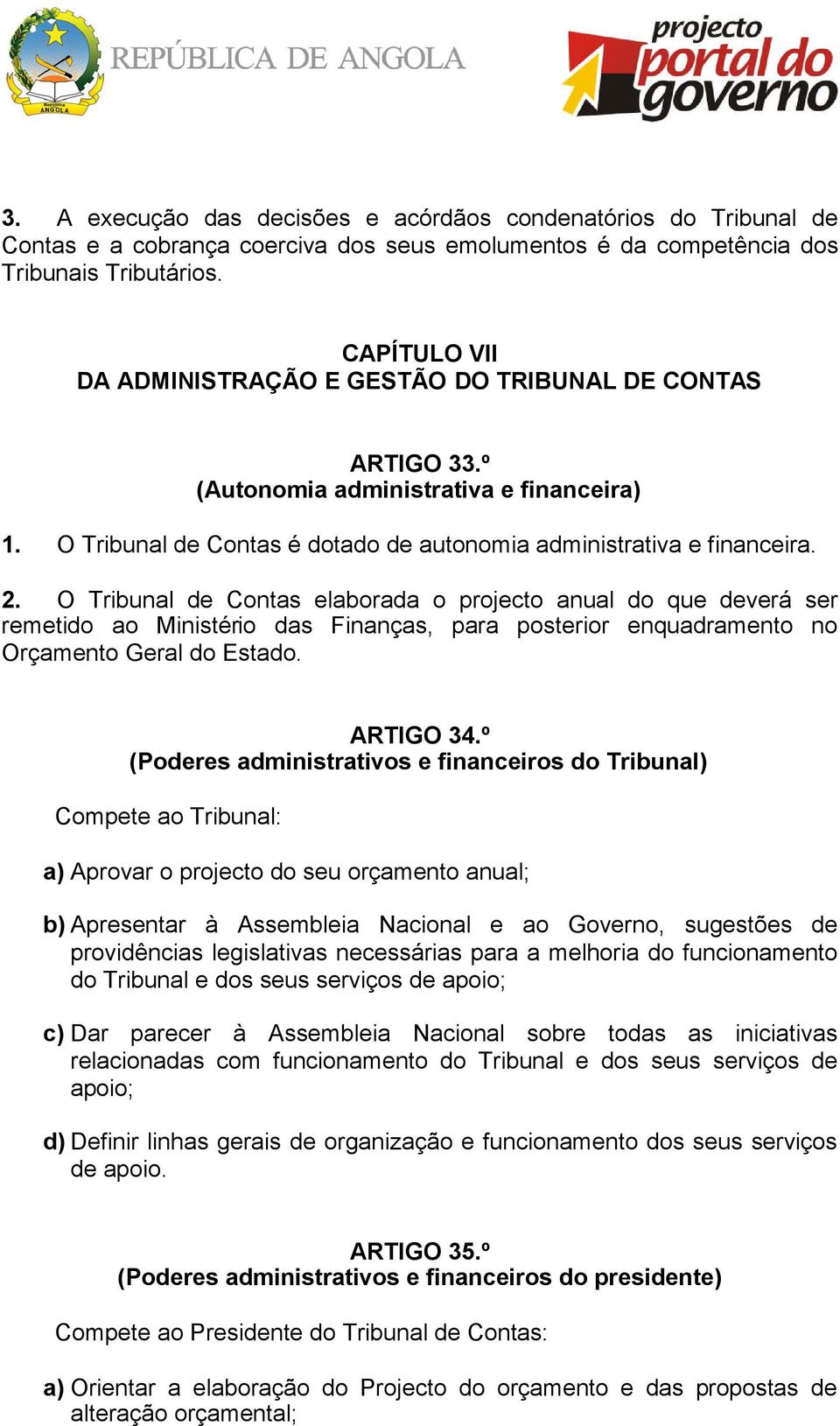 O Tribunal de Contas elaborada o projecto anual do que deverá ser remetido ao Ministério das Finanças, para posterior enquadramento no Orçamento Geral do Estado. ARTIGO 34.