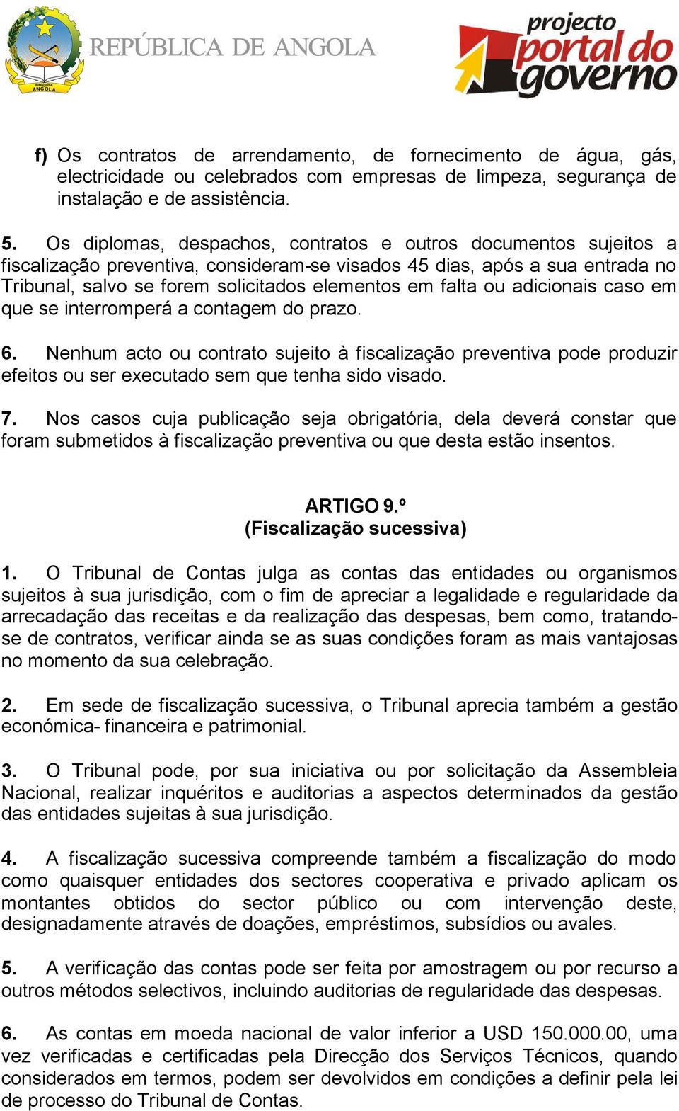 ou adicionais caso em que se interromperá a contagem do prazo. 6. Nenhum acto ou contrato sujeito à fiscalização preventiva pode produzir efeitos ou ser executado sem que tenha sido visado. 7.