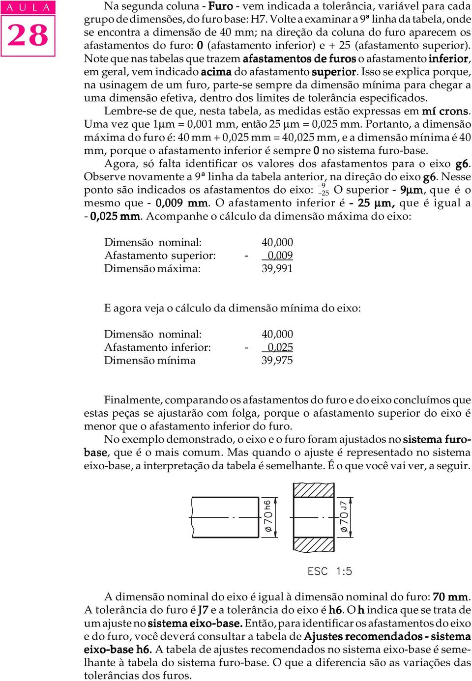 Note que nas tabelas que trazem afastamentos de furos o afastamento inferior, em geral, vem indicado acima do afastamento superior.