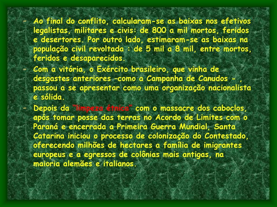 - Com a vitória, o Exército brasileiro, que vinha de desgastes anteriores como a Campanha de Canudos -, passou a se apresentar como uma organização nacionalista e sólida.