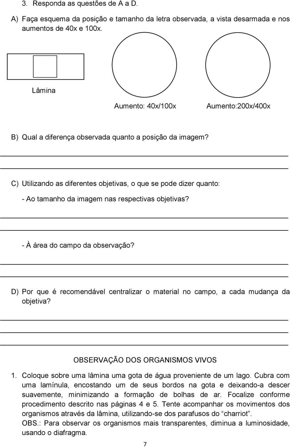 C) Utilizando as diferentes objetivas, o que se pode dizer quanto: - Ao tamanho da imagem nas respectivas objetivas? - À área do campo da observação?