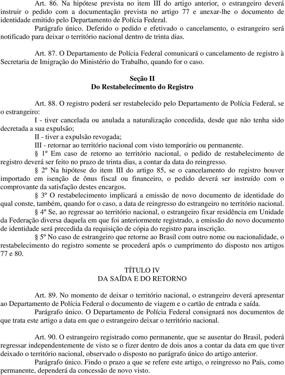 de Polícia Federal. Parágrafo único. Deferido o pedido e efetivado o cancelamento, o estrangeiro será notificado para deixar o território nacional dentro de trinta dias. Art. 87.