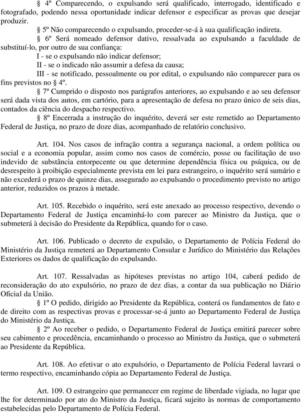 6º Será nomeado defensor dativo, ressalvada ao expulsando a faculdade de substituí-lo, por outro de sua confiança: I - se o expulsando não indicar defensor; II - se o indicado não assumir a defesa da