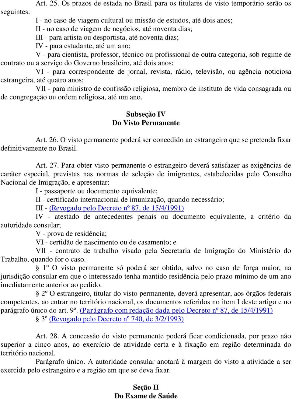 noventa dias; III - para artista ou desportista, até noventa dias; IV - para estudante, até um ano; V - para cientista, professor, técnico ou profissional de outra categoria, sob regime de contrato