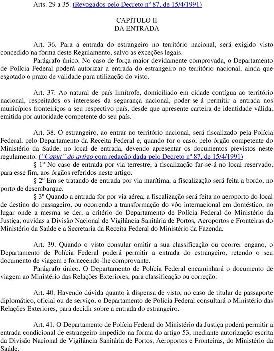 No caso de força maior devidamente comprovada, o Departamento de Polícia Federal poderá autorizar a entrada do estrangeiro no território nacional, ainda que esgotado o prazo de validade para