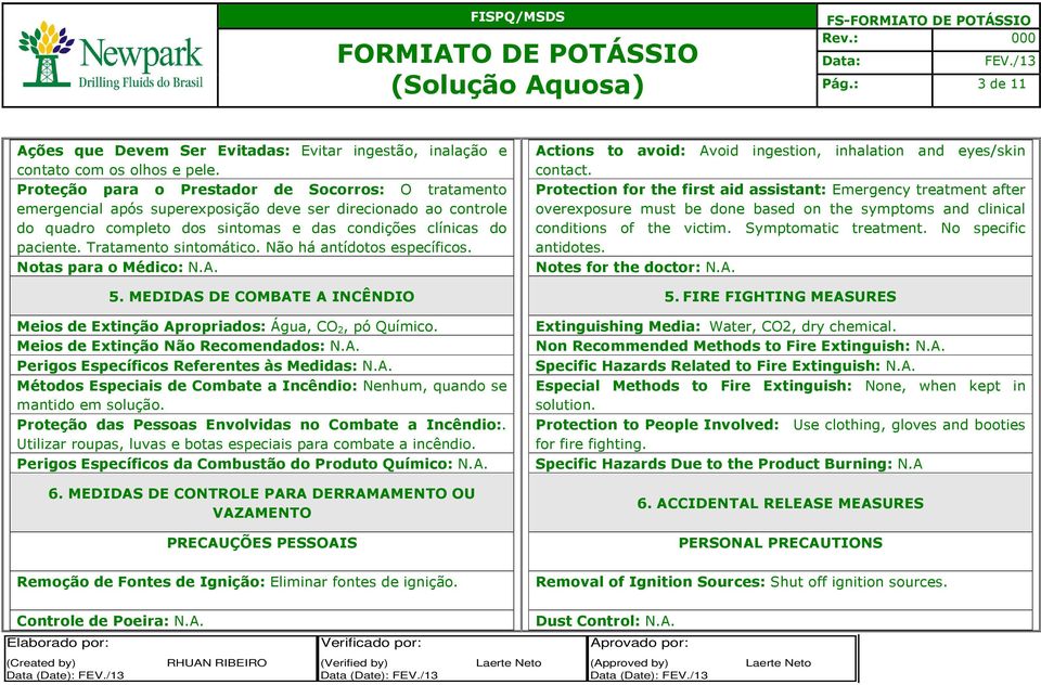 Tratamento sintomático. Não há antídotos específicos. Notas para o Médico: N.A. 5. MEDIDAS DE COMBATE A INCÊNDIO Meios de Extinção Apropriados : Água, CO 2, pó Químico.