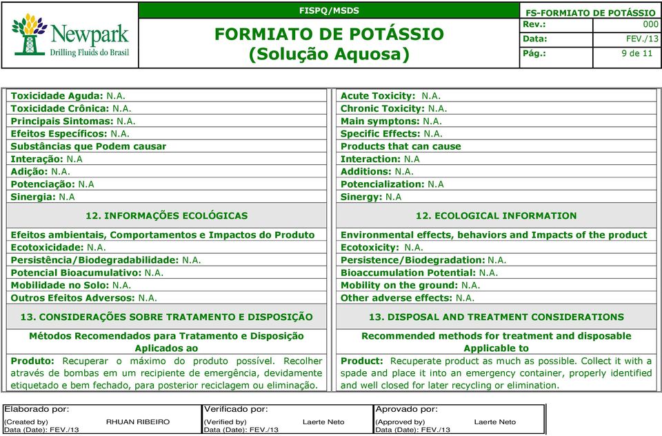 A. Outros Efeitos Adversos: N.A. 13. CONSIDERAÇÕES SOBRE TRATAMENTO E DISPOSIÇÃO Métodos Recomendados para Tratamento e Disposição Aplicados ao Produto: Recuperar o máximo do produto possível.